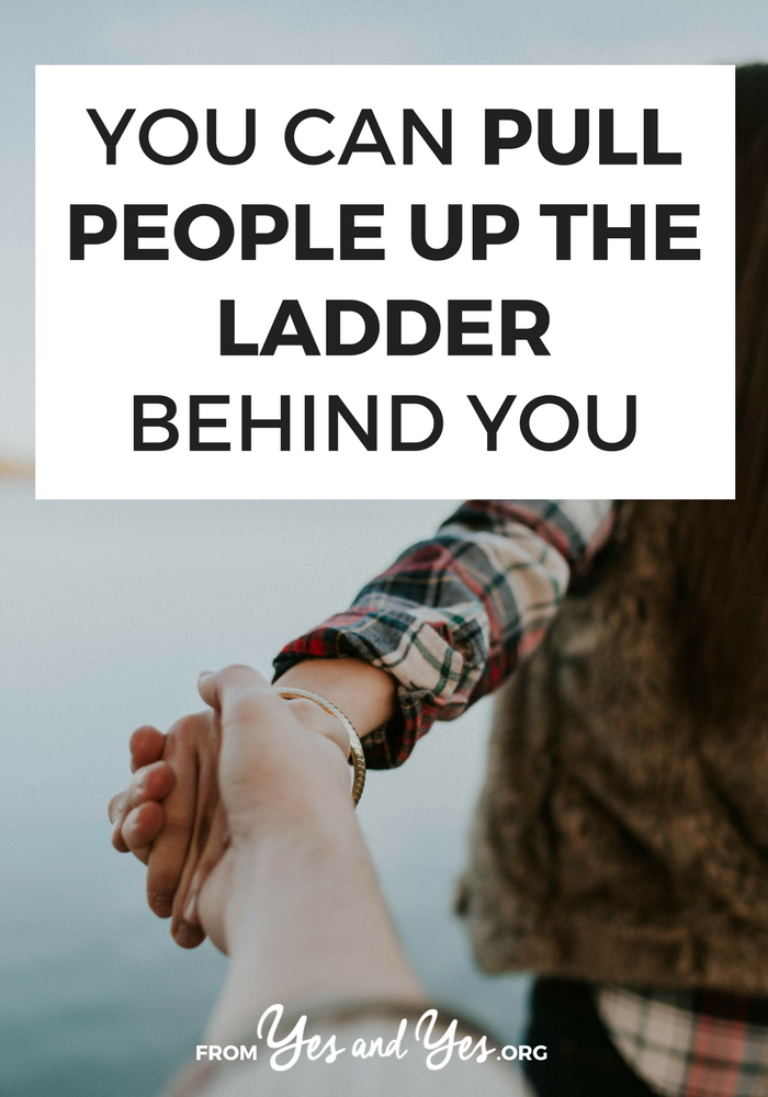 Want to empower women? Be a mentor? Pull people up the ladder behind you. No matter where you are in your career or life, you can use these 10 ideas to help others.