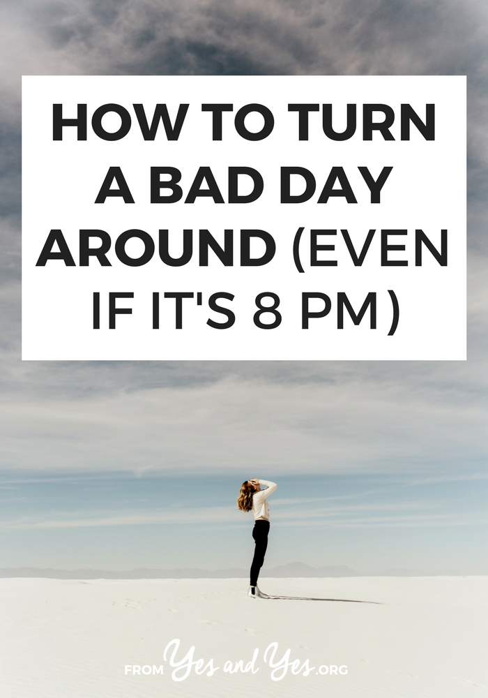 Want to turn around a bad day? It's possible! Even if it's 8 pm! Click through for ideas about how to get back on track, no matter what happened this morning. 